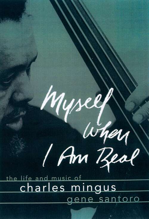 Book cover of Myself When I Am Real: The Life and Music of Charles Mingus