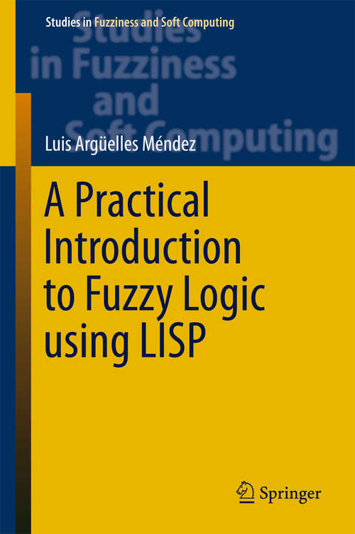 Book cover of A Practical Introduction to Fuzzy Logic using LISP (1st ed. 2016) (Studies in Fuzziness and Soft Computing #327)