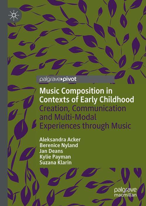 Book cover of Music Composition in Contexts of Early Childhood: Creation, Communication and Multi-Modal Experiences through Music (1st ed. 2021)