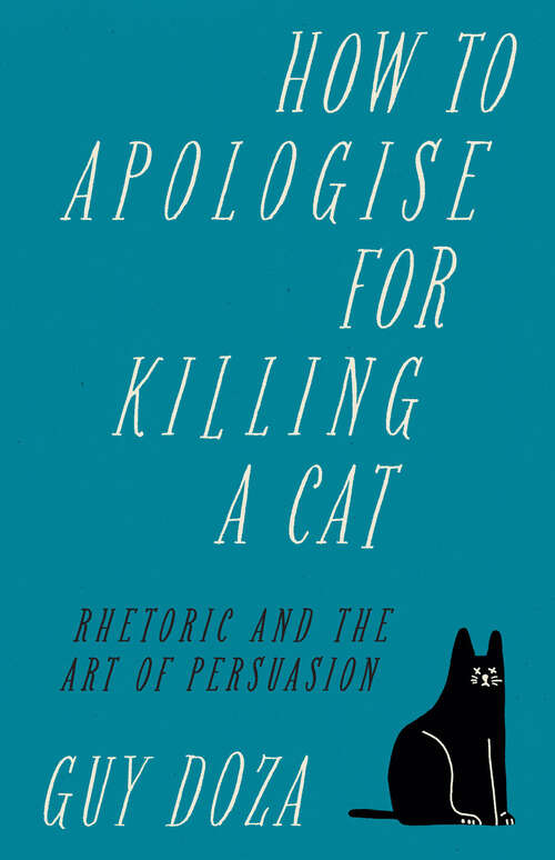 Book cover of How to Apologise for Killing a Cat: Rhetoric and the Art of Persuasion