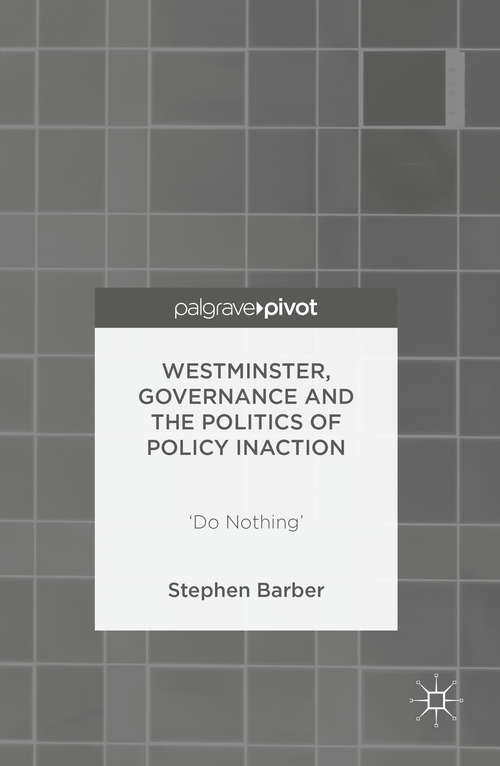 Book cover of Westminster, Governance and the Politics of Policy Inaction: ‘Do Nothing’ (1st ed. 2017)