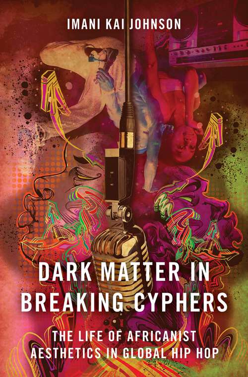 Book cover of Dark Matter in Breaking Cyphers: The Life of Africanist Aesthetics in Global Hip Hop