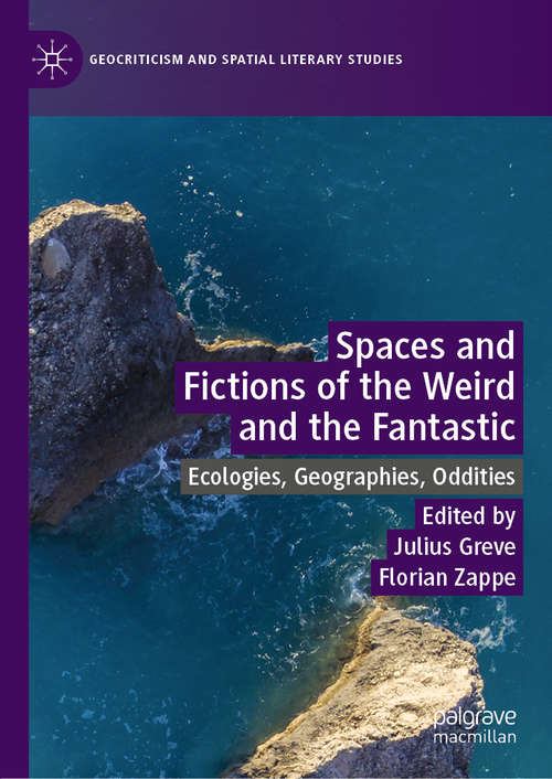 Book cover of Spaces and Fictions of the Weird and the Fantastic: Ecologies, Geographies, Oddities (1st ed. 2019) (Geocriticism and Spatial Literary Studies)