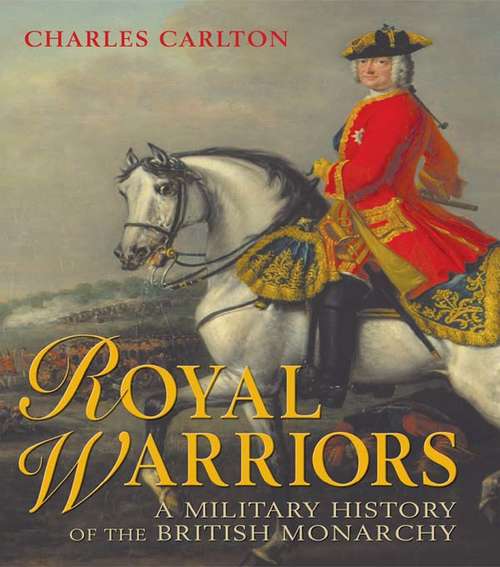 Book cover of Royal Warriors: A Military History of the British Monarchy