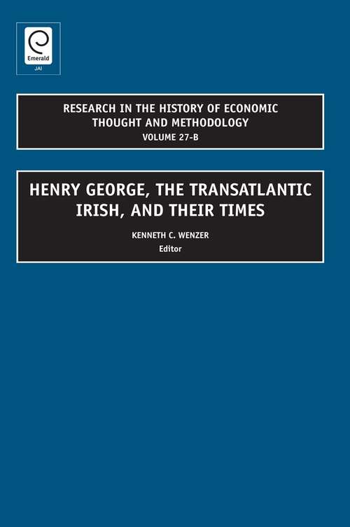Book cover of Henry George, The Transatlantic Irish, and their Times (Research in the History of Economic Thought and Methodology: 27, Part B)