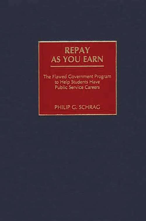 Book cover of Repay As You Earn: The Flawed Government Program to Help Students Have Public Service Careers