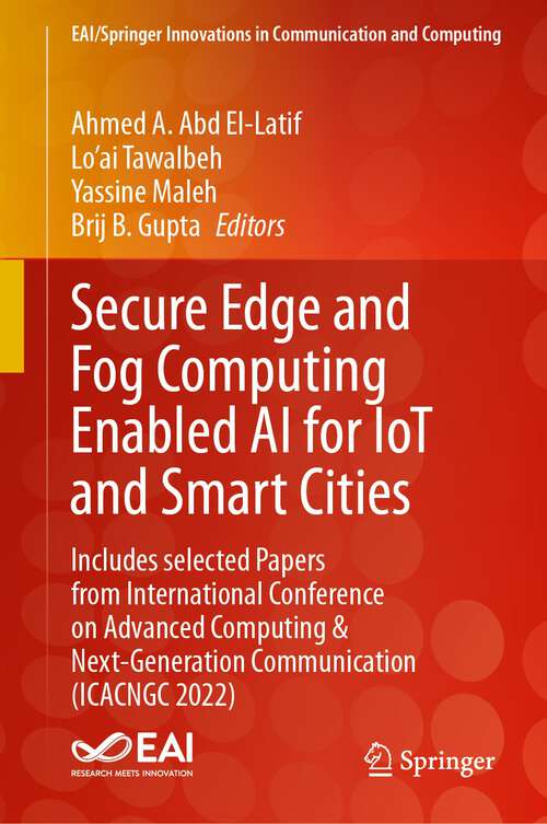 Book cover of Secure Edge and Fog Computing Enabled AI for IoT and Smart Cities: Includes selected Papers from International Conference on Advanced Computing & Next-Generation Communication (ICACNGC 2022) (2024) (EAI/Springer Innovations in Communication and Computing)