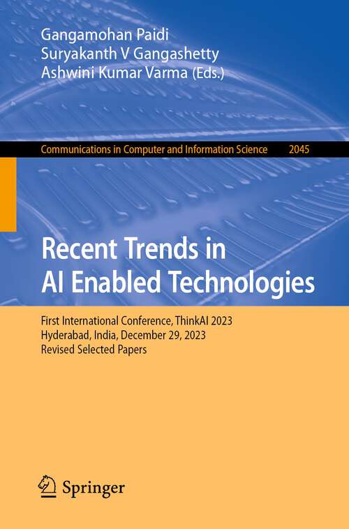 Book cover of Recent Trends in AI Enabled Technologies: First International Conference, ThinkAI 2023, Hyderabad, India, December 29, 2023, Revised Selected Papers (2024) (Communications in Computer and Information Science #2045)