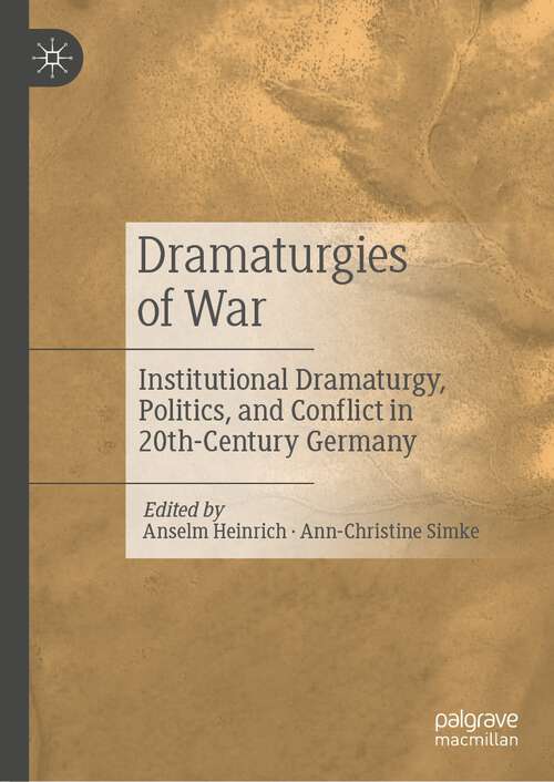 Book cover of Dramaturgies of War: Institutional Dramaturgy, Politics, and Conflict in 20th-Century Germany (1st ed. 2024)