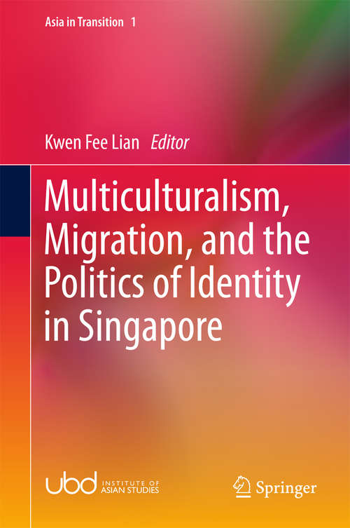 Book cover of Multiculturalism, Migration, and the Politics of Identity in Singapore (1st ed. 2016) (Asia in Transition #1)