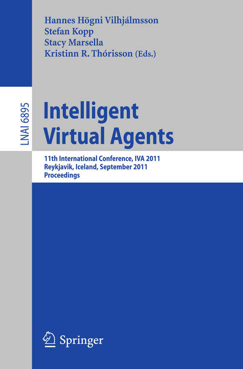 Book cover of Intelligent Virtual Agents: 11th International Conference, IVA 2011, Reykjavik, Iceland, September 15-17, 2011. Proceedings (2011) (Lecture Notes in Computer Science #6895)