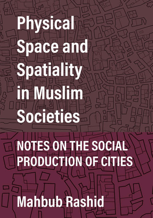 Book cover of Physical Space and Spatiality in Muslim Societies: Notes on the Social Production of Cities