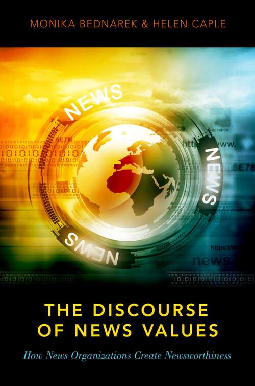 Book cover of The Discourse of News Values: How News Organizations Create Newsworthiness