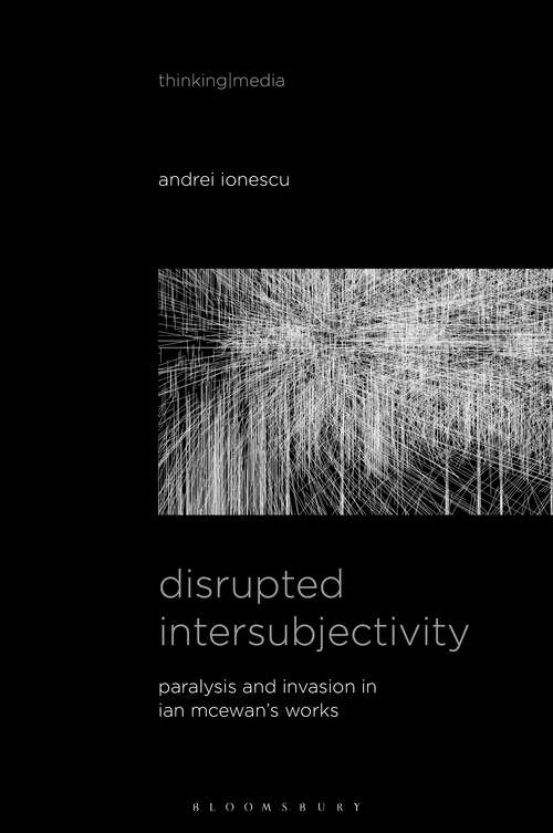 Book cover of Disrupted Intersubjectivity: Paralysis and Invasion in Ian McEwan’s Works (Thinking Media)