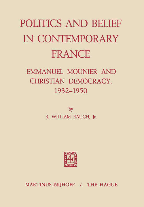 Book cover of Politics and Belief in Contemporary France: Emmanuel Mounier and Christian Democracy, 1932–1950 (1972)