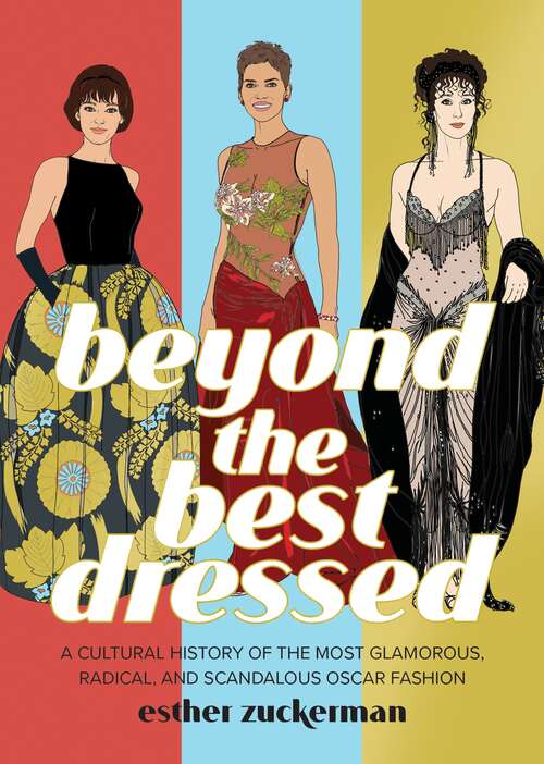 Book cover of Beyond the Best Dressed: A Cultural History of the Most Glamorous, Radical, and Scandalous Oscar Fashion
