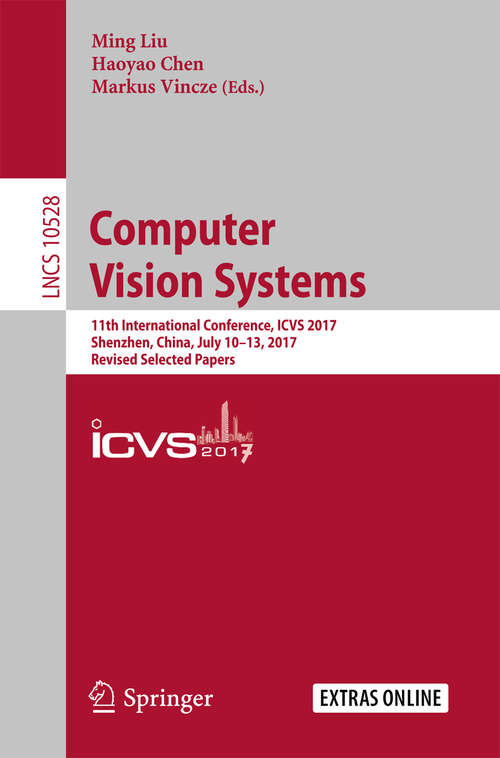 Book cover of Computer Vision Systems: 11th International Conference, ICVS 2017, Shenzhen, China, July 10-13, 2017, Revised Selected Papers (Lecture Notes in Computer Science #10528)