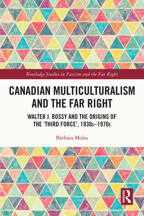 Book cover of Canadian Multiculturalism and the Far Right: Walter J. Bossy and the Origins of the ‘Third Force’, 1930s–1970s (Routledge Studies in Fascism and the Far Right)