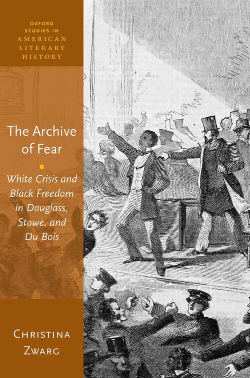 Book cover of The Archive of Fear: White Crisis and Black Freedom in Douglass, Stowe, and Du Bois (Oxford Studies in American Literary History)