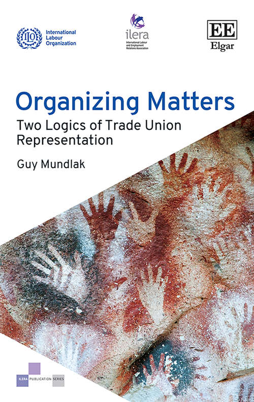 Book cover of Organizing Matters: Two Logics of Trade Union Representation (ILERA Publication series)
