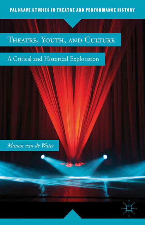 Book cover of Theatre, Youth, and Culture: A Critical and Historical Exploration (2012) (Palgrave Studies in Theatre and Performance History)