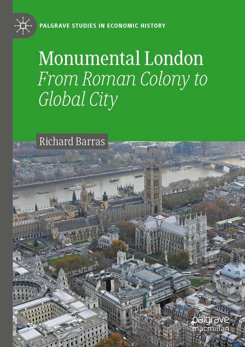 Book cover of Monumental London: From Roman Colony to Global City (1st ed. 2023) (Palgrave Studies in Economic History)