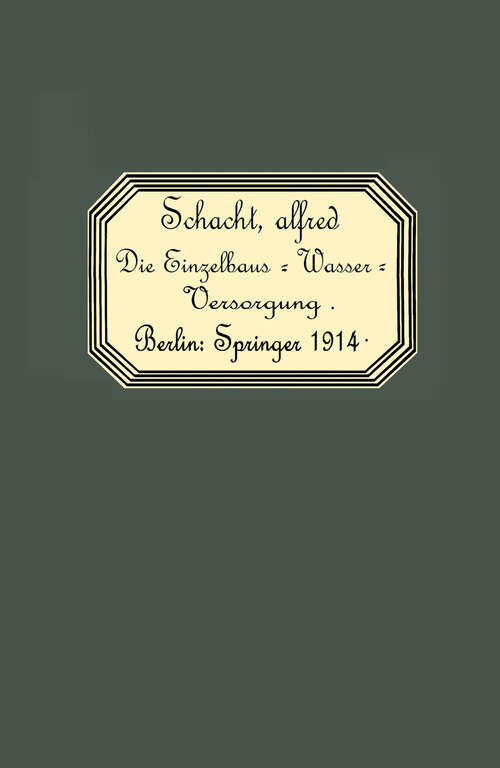 Book cover of Die Einzelhaus-Wasserversorgung: Leitfaden für Architekten, Ingenieure, Pumpenfabrikanten, Wasserleitungsinstallateure und Brunnenbauer (1914)