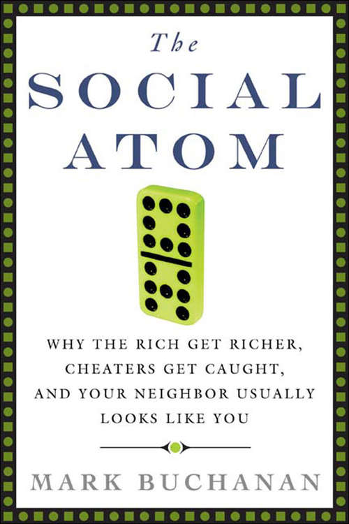 Book cover of The Social Atom: Why the Rich Get Richer, Cheaters Get Caught, and Your Neighbor Usually Looks Like You