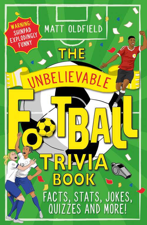 Book cover of The Unbelievable Football Trivia Book: Facts, Stats, Jokes, Quizzes and More! (Unbelievable Football #4)