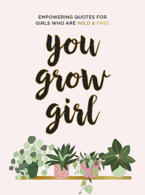 Book cover of You Grow Girl: Empowering Quotes and Statements for Girls Who Are Wild and Free