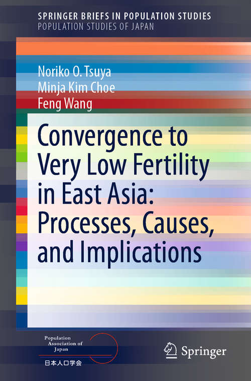 Book cover of Convergence to Very Low Fertility in East Asia: Processes, Causes, and Implications: Fertility Declines In Japan, South Korea, And China (1st ed. 2019) (SpringerBriefs in Population Studies)