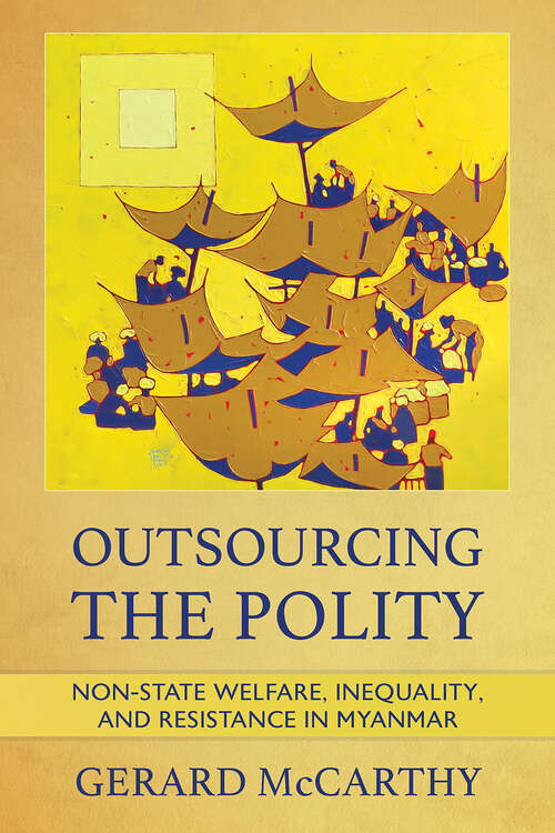 Book cover of Outsourcing the Polity: Non-State Welfare, Inequality, and Resistance in Myanmar