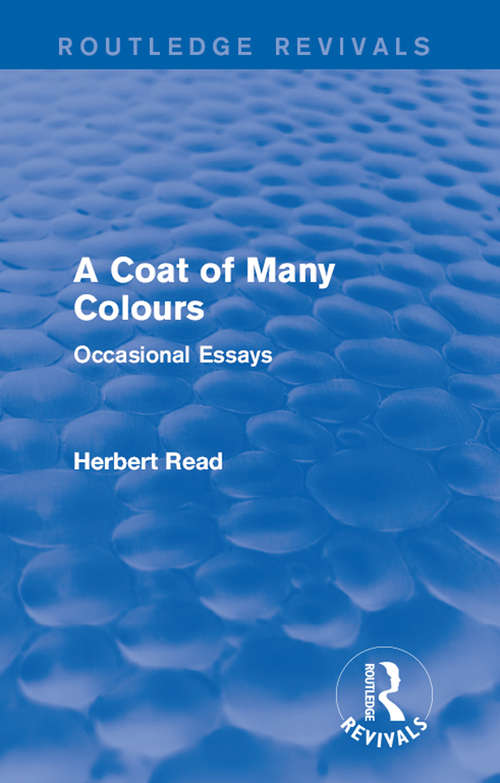 Book cover of A Coat of Many Colours: Occasional Essays (Routledge Revivals: Herbert Read and Selected Works)