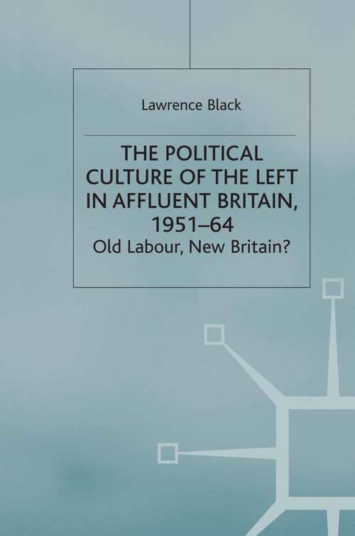 Book cover of The Political Culture of the Left in Affluent Britain, 19 51-64: The Political Culture of the Left in 'Affluent' Britain, 1951-64 (2003) (Contemporary History in Context)