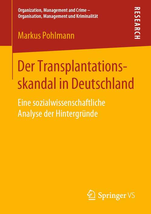 Book cover of Der Transplantationsskandal in Deutschland: Eine sozialwissenschaftliche Analyse der Hintergründe (1. Aufl. 2018) (Organization, Management and Crime - Organisation, Management und Kriminalität)