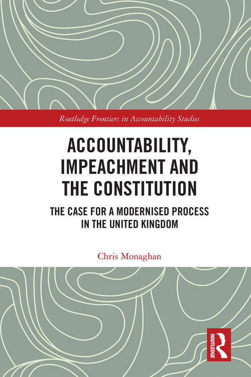 Book cover of Accountability, Impeachment and the Constitution: The Case for a Modernised Process in the United Kingdom (Routledge Frontiers in Accountability Studies)