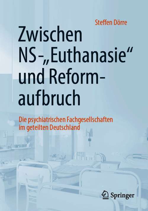 Book cover of Zwischen NS-"Euthanasie" und Reformaufbruch: Die psychiatrischen Fachgesellschaften im geteilten Deutschland (1. Aufl. 2021)