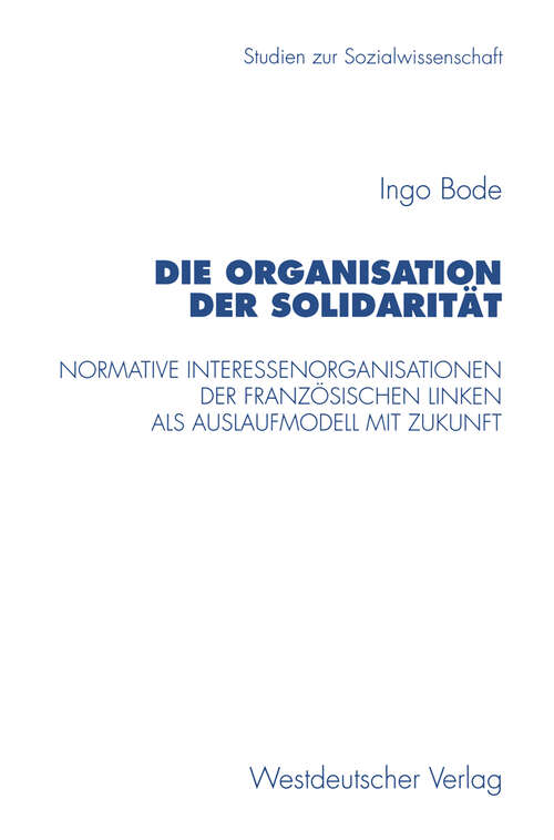 Book cover of Die Organisation der Solidarität: Normative Interessenorganisationen der französischen Linken als Auslaufmodell mit Zukunft (1997) (Studien zur Sozialwissenschaft #181)