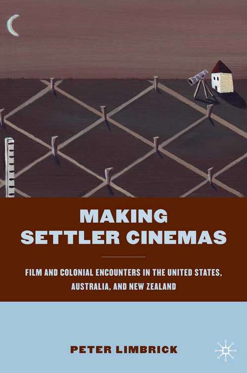 Book cover of Making Settler Cinemas: Film and Colonial Encounters in the United States, Australia, and New Zealand (2010)