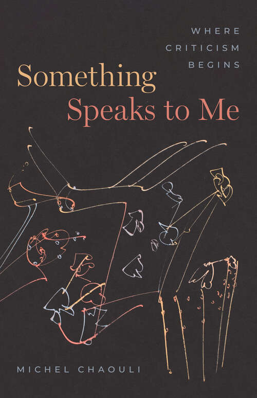 Book cover of Something Speaks to Me: Where Criticism Begins