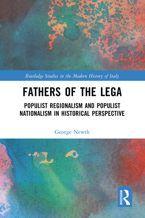 Book cover of Fathers of the Lega: Populist Regionalism and Populist Nationalism in Historical Perspective (Routledge Studies in the Modern History of Italy)