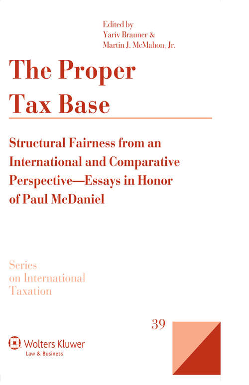 Book cover of The Proper Tax Base: Structural Fairness from an International and Comparative Perspective - Essays in Honour of Paul McDaniel (Series on International Taxation #39)
