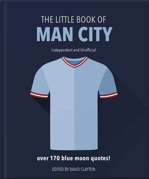 Book cover of The Little Book of Man City: More than 170 Blue Moon quotes (The\little Book Of... Ser.)