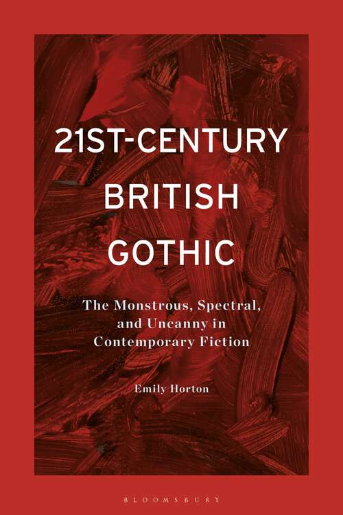 Book cover of 21st-Century British Gothic: The Monstrous, Spectral, and Uncanny in Contemporary Fiction