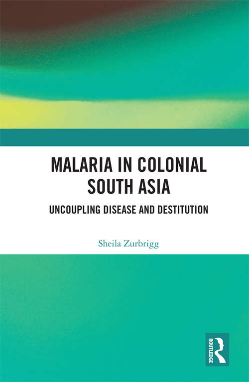Book cover of Malaria in Colonial South Asia: Uncoupling Disease and Destitution