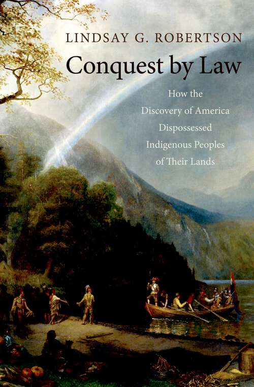 Book cover of Conquest by Law: How the Discovery of America Dispossessed Indigenous Peoples of Their Lands