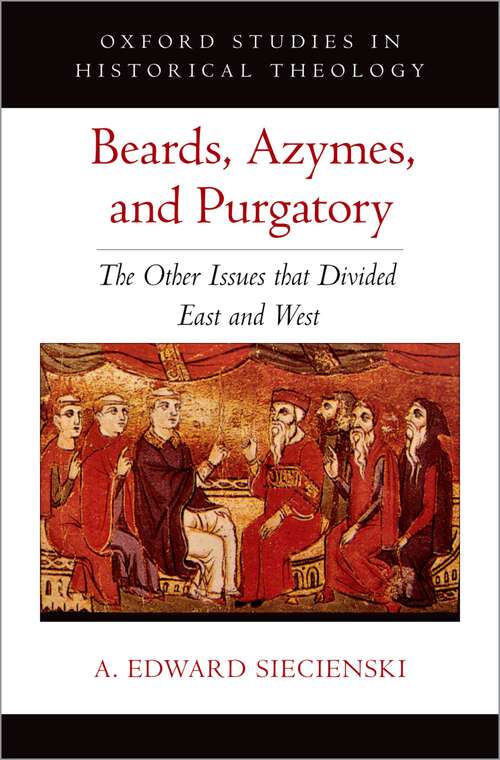 Book cover of Beards, Azymes, and Purgatory: The Other Issues that Divided East and West (OXFORD STU IN HISTORICAL THEOLOGY SERIES)