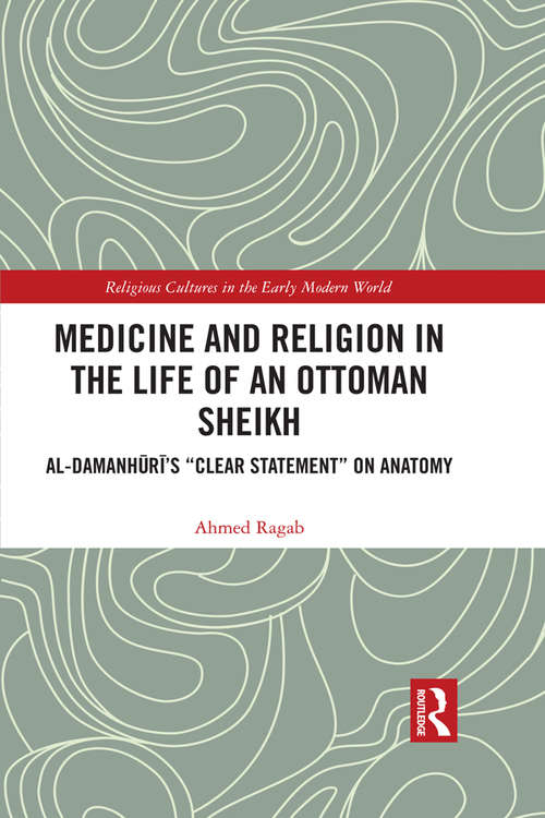 Book cover of Medicine and Religion in the Life of an Ottoman Sheikh: Al-Damanhuri’s "Clear Statement" on Anatomy (Religious Cultures in the Early Modern World)