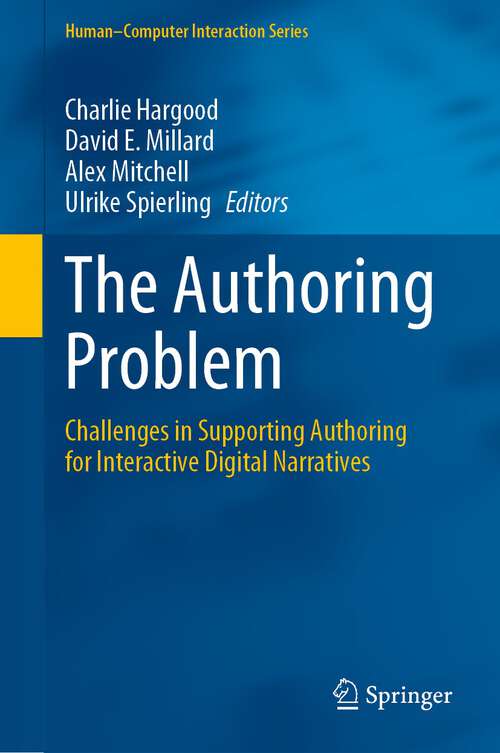 Book cover of The Authoring Problem: Challenges in Supporting Authoring for Interactive Digital Narratives (1st ed. 2022) (Human–Computer Interaction Series)