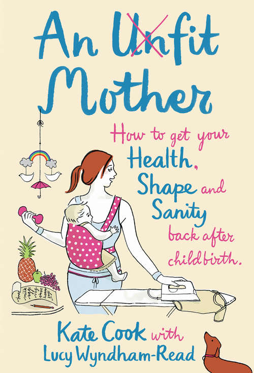 Book cover of An Unfit Mother: How To Get Your Health, Shape And Sanity Back After Childbirth (ePub edition)